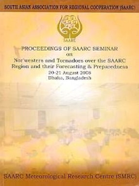 Proceedings of SAARC Seminar on Nor'westers and Tornadoes over the SAARC Region and their Forecasting & Preparedness, 20-21 August 2008 held in Dhaka, Bangladesh