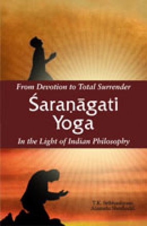 From Devotion to Total Surrender Sharnagati Yoga: In the Light of Indian Philosophy