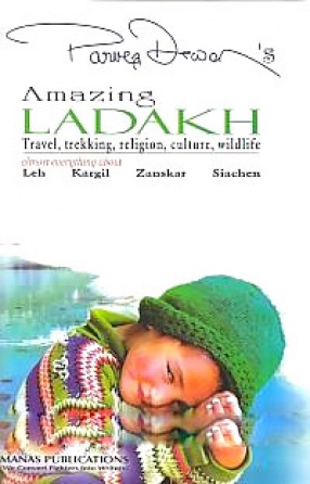 Amazing Ladakh: Travel, Trekking, Religion, Culture, Wildlife: Almost Everything About Leh, Kargil, Zanskar, Siachen 