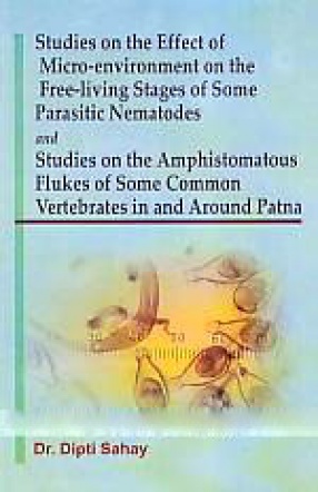 Studies on the Effect of Micro-Environment on the Free-Living Stages of Some Parasitic Nematodes and Studies on the Amphistomatous Flukes of Some Common Vertebrates in and Around Patna