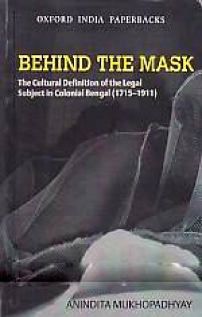 Behind The Mask: The Cultural Definition of The Legal Subject in Colonial Bengal, 1775-1911 