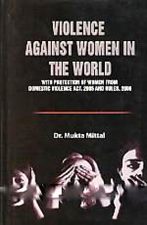 Violence Against Women in the World: With Protection of Women from Domestic Violence Act, 2005 and Rules, 2006