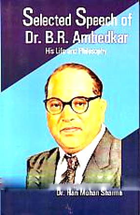 Selected Speech of Dr. B.R. Ambedkar: His Life and Philosophy