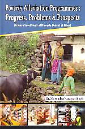 Poverty Alleviation Programmes: Progress, Problems & Prospects: A Micro Level Study of Nawada District of Bihar