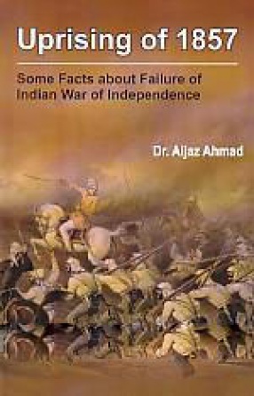 Uprising of 1857: Some Facts About Failure of Indian War of Independence