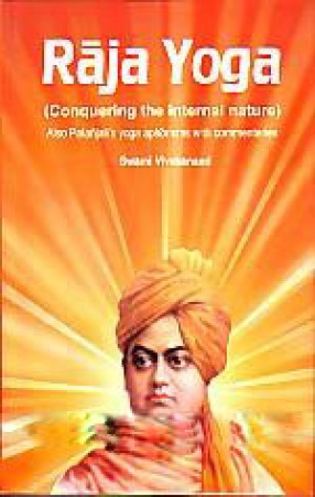 Raja Yoga: Conquering the Internal Nature: Also Patanjali's Yoga Aphorisms with Commentaries