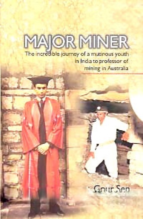 Major Miner: The Incredible Journey of a Mutinous Youth in India to Professor of Mining in Australia