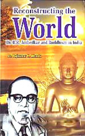 Reconstructing The World: B.R. Ambedkar and Buddhism in India