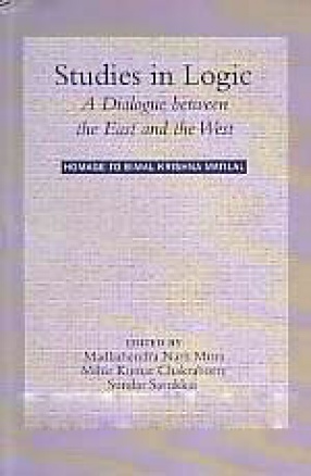 Studies in Logic: A Dialogue Between the East and the West: Homage to Bimal Krishna Matilal