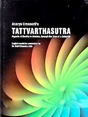 Acarya Umasvati's Tattvarthasutra: Aspects of Reality in Jainism, Through the Eyes of A Scientist