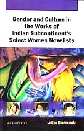 Gender and Culture in the Works of Indian Subcontinent's Select Women Novelists