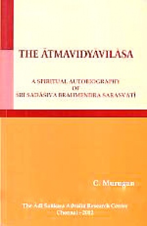 The Atmavidyavilasa: [A Spiritual Autobiography of Sri Sadasiva Brahmendra Sarasvati]