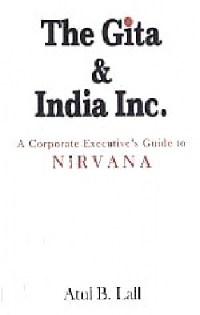 The Gita & India Inc. : [A Corporate Executive's Guide to Nirvana]