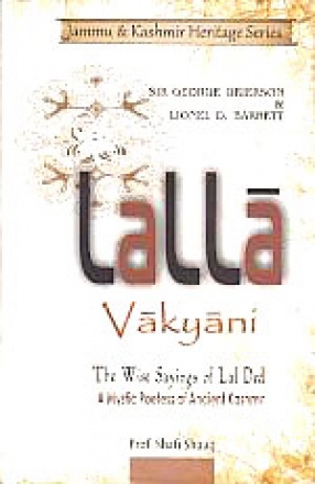 Lalla-Vakyani, or, The Wise Sayings of Lal Ded, a Mystic Poetess of Ancient Kashmir