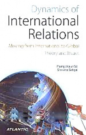 Dynamics of International Relations: Moving from International to Global: Theory and Issues