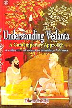 Understanding Vedanta: A Contemporary Approach: A Collection of Essays to Introduce Vedanta