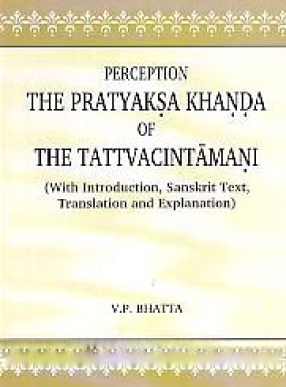 Perception the Pratyaksa khanda of the Tattvacintamani: With Introduction, Sanskrit text, Translation and Explanation (In 2 Volumes)