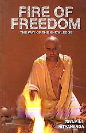 Fire of Freedom: A Story about the World's Most Ancient Teachings, its Teachers and the Rare Few Who Come to Listen to the Wisdom that alone Can Make Sense of the World we Live in Today