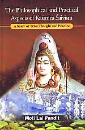 The Philosophical and Practical Aspects of Kasmira Saivism: A Study of Trika Thought and Practice