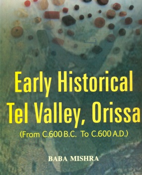 Early Historical Tel Valley, Orissa: (From C.600 B.C. To C.600 A.D.)