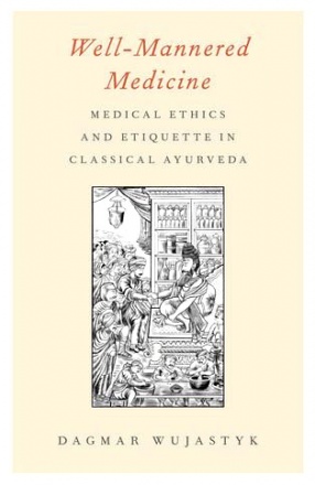 Well-Mannered Medicine: Medical Ethics and Etiquette in Classical Ayurveda