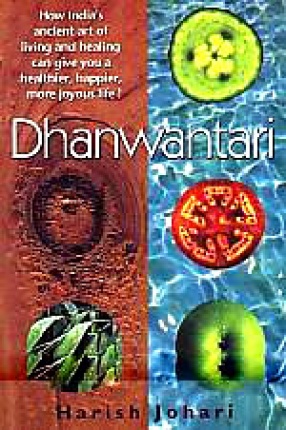 Dhanwantari: How India's Ancient Art of Living and Healing Can Give you a Healthier, Happier, More Joyous Life