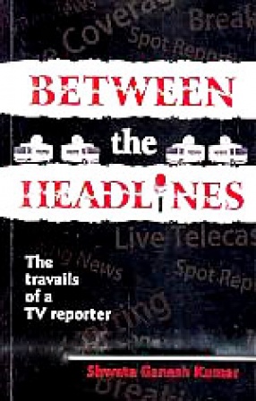 Between the Headlines: The Travails of a TV Reporter