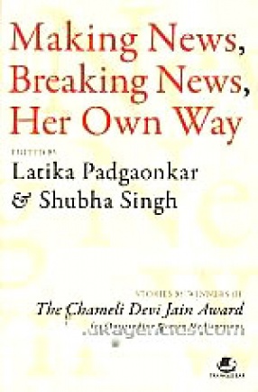 Making News, Breaking News, Her Own Way: Stories by Winners of the Chameli Devi Jain Award for Outstanding Women Mediapersons