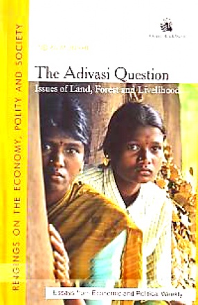 The Adivasi Question: Issues of Land, Forest and Livelihood