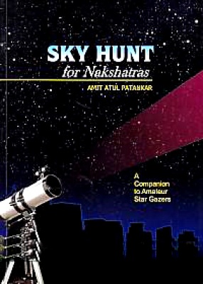 Sky Hunt for Nakshatras: A Companion to Amateur Star Gazers