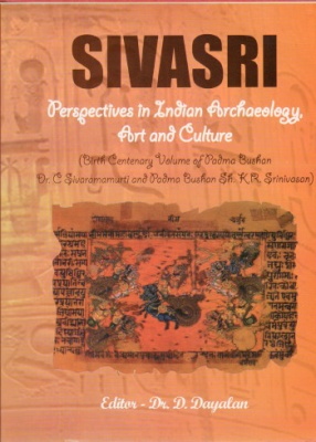 Sivasri: Perspectives in Indian Archaeology Art and Culture: Birth Centenary Volume of Padma Bushan Dr. C. Sivaramamurti and Padma Bushan Sh. K.R. Srinivasan