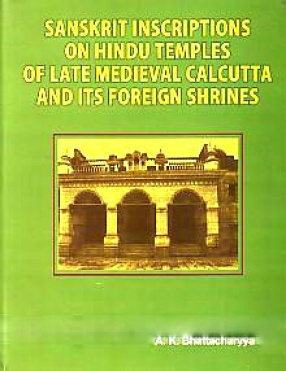 Sanskrit Inscriptions on Hindu Temples of Late Medieval Calcutta and its Foreign Shrines