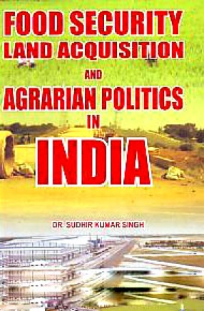 Food Security, Land Acquisition and Agrarian Politics in India