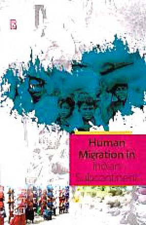 Human Migration in Indian Subcontinent: Complexities, Challenges and Implications