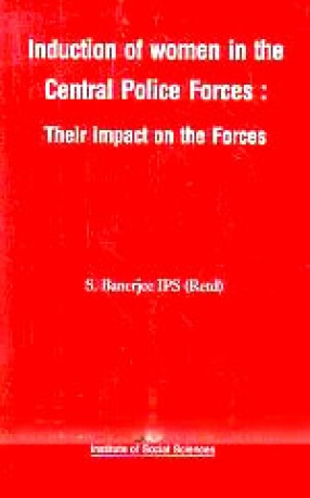 Induction of Women in the Central Police Forces: Their Impact on the Forces