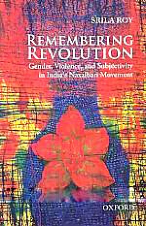 Remembering Revolution: Gender, Violence, and Subjectivity in India's Naxalbari Movement