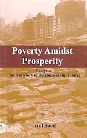 Poverty Amidst Prosperity: Essays on the Trajectory of Development in Gujarat