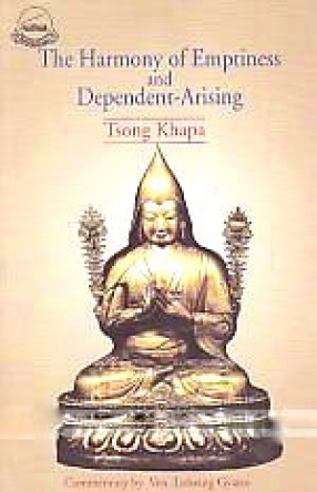 The Harmony of Emptiness and Dependent-Arising: A Commentary to Tsong Khapa's The Essence of Eloquent Speech, Praise to the Buddha for Teaching Profound Dependent-Arising