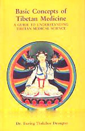 Basic Concepts of Tibetan Medicine: A Guide to Understanding Tibetan Medical Science