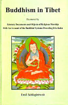 Buddhism in Tibet: Illustrated by Literary Documents and Objects of Religious Worship, with an Account of the Buddhist Systems Preceding it in India