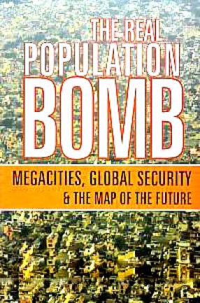 The Real Population Bomb: Megacities, Global Security & the Map of the Future