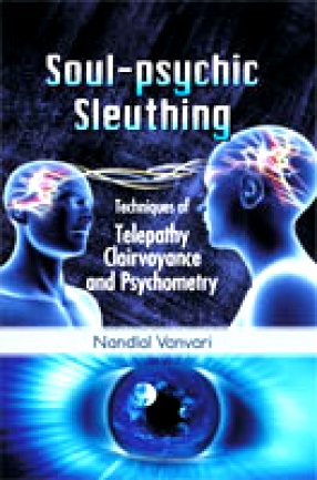 Soul-psychic Sleuthing: Techniques of Telepathy Clairvoyance and Psychometry