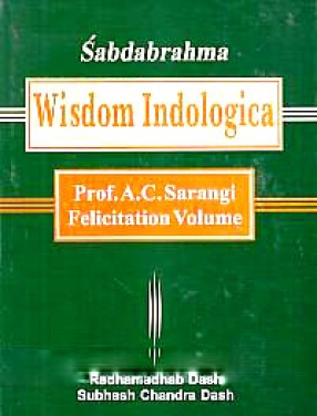 Sabdabrahma: Wisdom Indologica: Prof. A.C. Sarangi Felicitation Volume