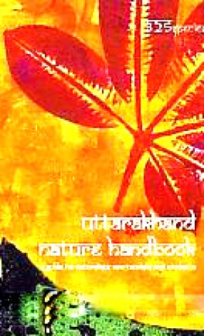 Uttarakhand Nature Handbook: A Guide for Naturalists, Eco-Tourists and Students
