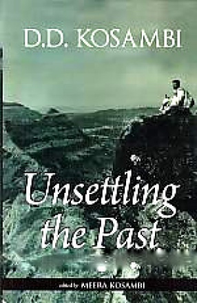 Unsettling the Past: Unknown Aspects and Scholarly Assessments of D.D. Kosambi
