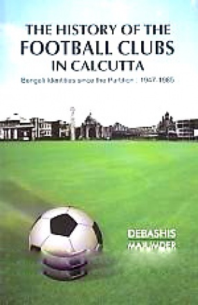 The History of the Football Clubs in Calcutta, 1947-1985: Bengali Identities Since the Partition