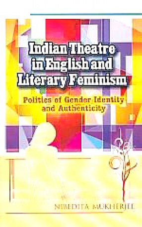 Indian Theatre in English and Literary Feminism: Politics of Gender, Identity and Authenticity