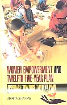 Women Empowerment and Twelfth Five-Year Plan: Approach Towards Twelfth Plan