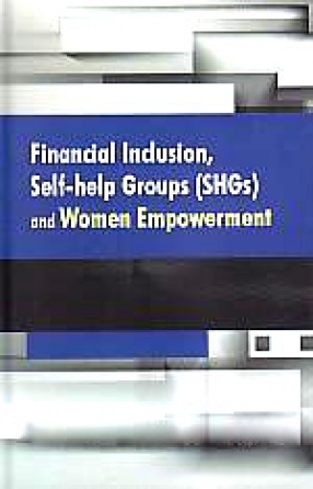 Financial Inclusion, Self-Help Groups (SHGs) and Women Empowerment