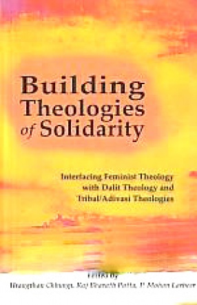 Building Theologies of Solidarity: Interfacing Feminist Theology with Dalit Theology and Tribal/Adivasi Theologies